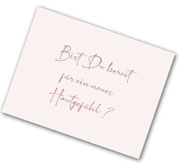 Bist Du bereit für ein neues Hautgefühl?